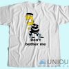 Don't Brother Me T-Shirt