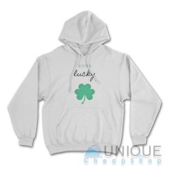 Born Lucky Irish St Patricks Day Hoodie Color White