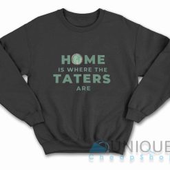 Home Is Where The Taters Are Sweatshirt