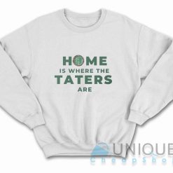 Home Is Where The Taters Are Sweatshirt Color White
