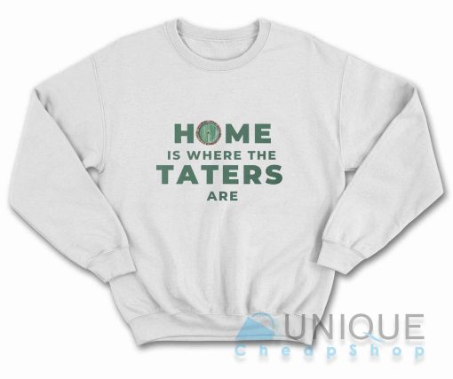 Home Is Where The Taters Are Sweatshirt Color White
