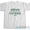 Home Is Where The Taters Are T-Shirt
