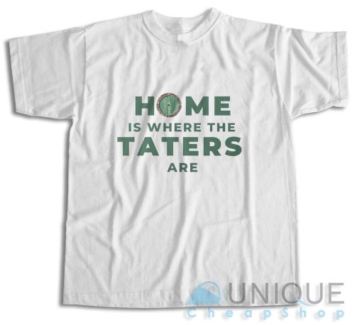 Home Is Where The Taters Are T-Shirt