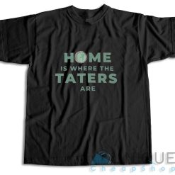 Home Is Where The Taters Are T-Shirt Color Black