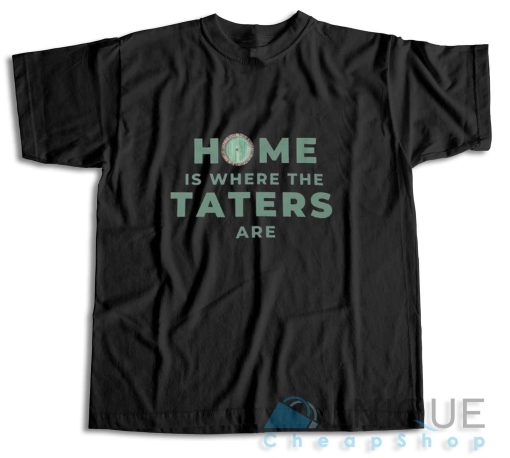 Home Is Where The Taters Are T-Shirt Color Black