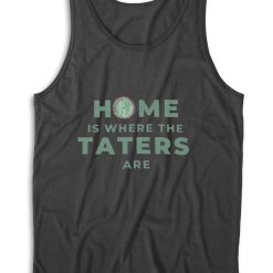 Home Is Where The Taters Are Tank Top Color Black