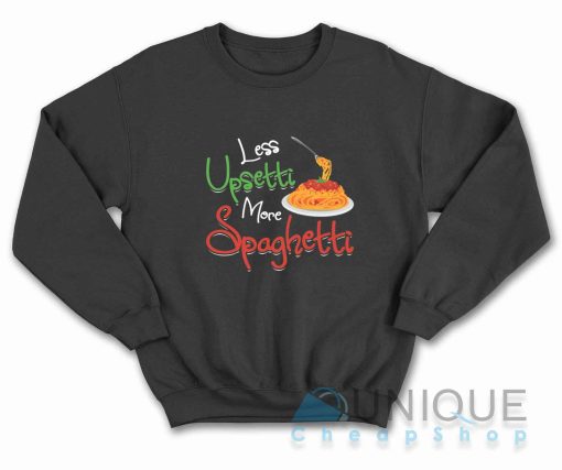 Less Upsetti More Spaghetti Sweatshirt