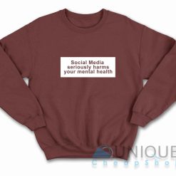 Social Media Seriously Harms Your Mental Health Sweatshirt