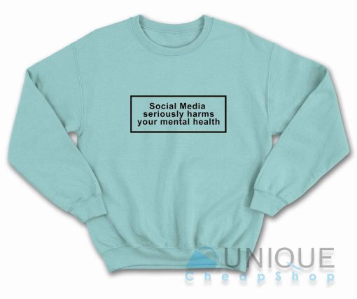 Social Media Seriously Harms Your Mental Health Sweatshirt Color Light Blue