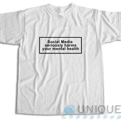 Social Media Seriously Harms Your Mental Health T-Shirt
