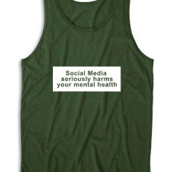 Social Media Seriously Harms Your Mental Health Tank Top Color Dark Green