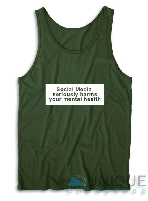 Social Media Seriously Harms Your Mental Health Tank Top Color Dark Green