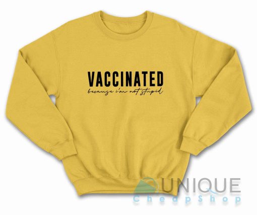 Vaccinated Because Im Not Stupid Sweatshirt