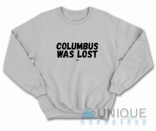 Columbus Was Lost Sweatshirt