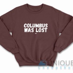 Columbus Was Lost Sweatshirt Color Maroon