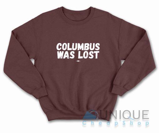 Columbus Was Lost Sweatshirt Color Maroon