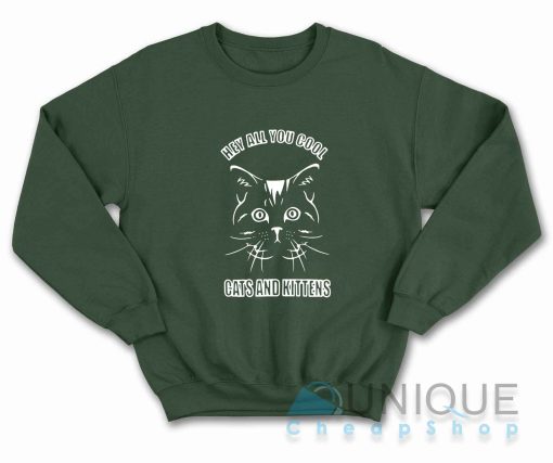 Hey All You Cool Cats And Kittens Sweatshirt Color Dark Green