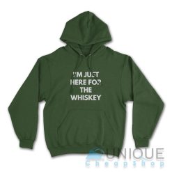 I Am Just Here For The Whiskey Hoodie