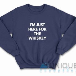 I Am Just Here For The Whiskey Sweatshirt Color Navy
