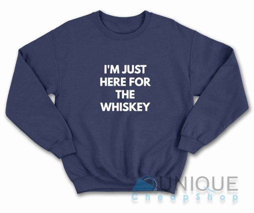 I Am Just Here For The Whiskey Sweatshirt Color Navy