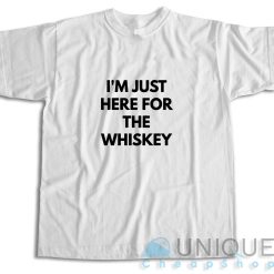 I Am Just Here For The Whiskey T-Shirt Color White