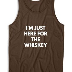 I Am Just Here For The Whiskey Tank Top Color Brown