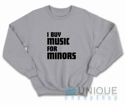 I Buy Music For Minors Sweatshirt Color Grey