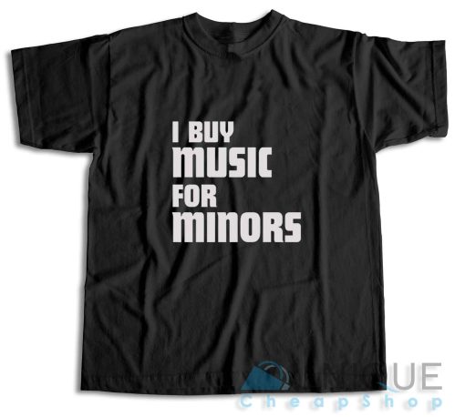 I Buy Music For Minors T-Shirt