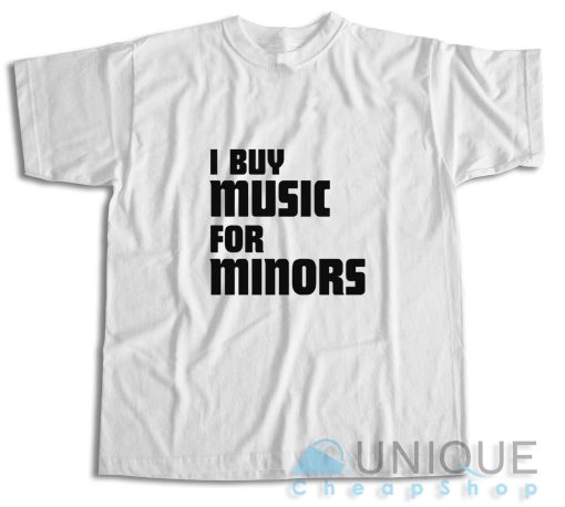 I Buy Music For Minors T-Shirt Color White