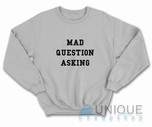 Mad Question Asking Sweatshirt