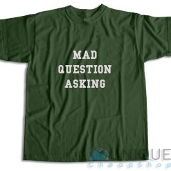 Mad Question Asking T-Shirt Color Dark Green