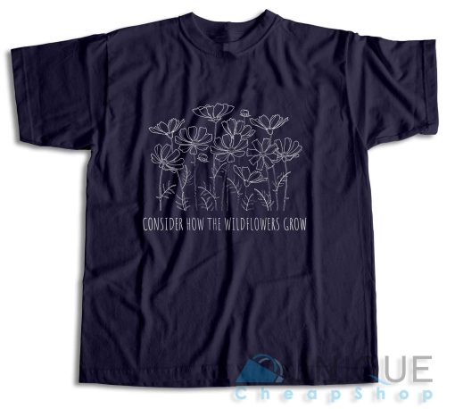 Consider How the Wild Flowers Grow T-Shirt Color Navy