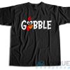 Gobble Gobble Thanksgiving T-Shirt