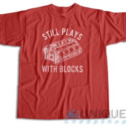 Still Plays With Blocks T-Shirt Color Red