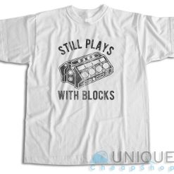 Still Plays With Blocks T-Shirt Color White