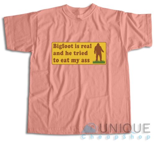 Bigfoot Is Real And He Tried To Eat My Ass T-Shirt Color Baby Pink