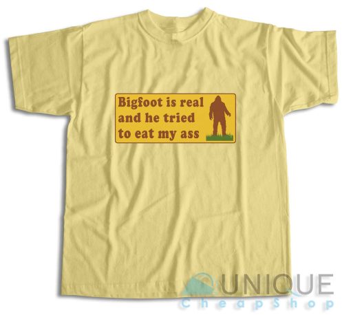 Bigfoot Is Real And He Tried To Eat My Ass T-Shirt Color Cream
