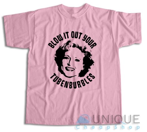 Golden Girls Rose Blow It Out Your Tubenburbles T-Shirt Color Pink