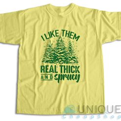 I Like Them Real Thick And Sprucey T-Shirt Color Cream