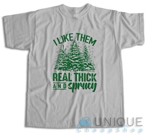 I Like Them Real Thick And Sprucey T-Shirt Color Grey