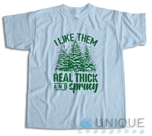 I Like Them Real Thick And Sprucey T-Shirt Color Light Blue