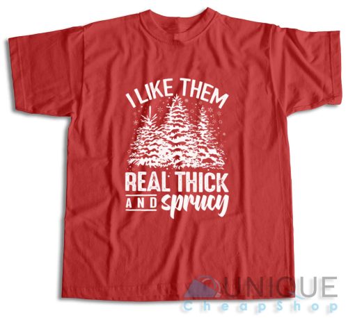 I Like Them Real Thick And Sprucey T-Shirt Color Red