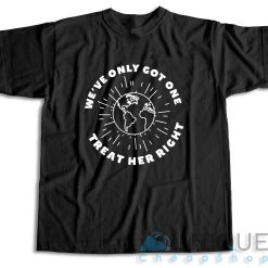 We've Only Got One Treat Her Right T-Shirt Color Black
