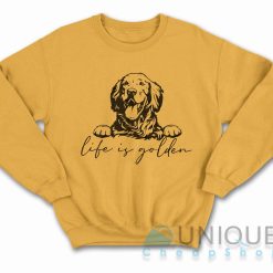Golden Retriever Life Is Golden Sweatshirt Color Golden Yellow