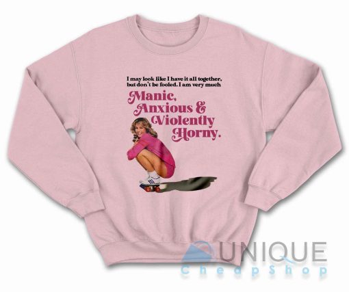 Manic Anxious And Violently Horny Sweatshirt Color Pink