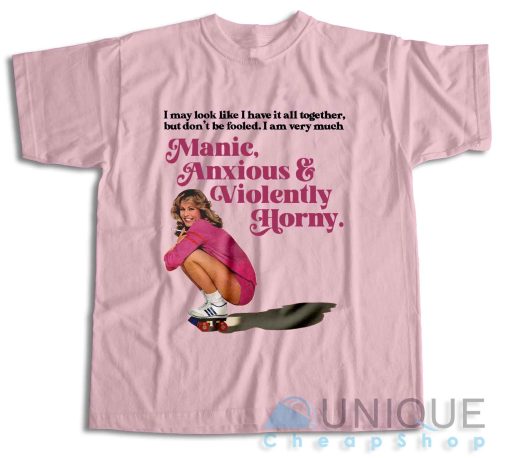Manic Anxious And Violently Horny T-Shirt
