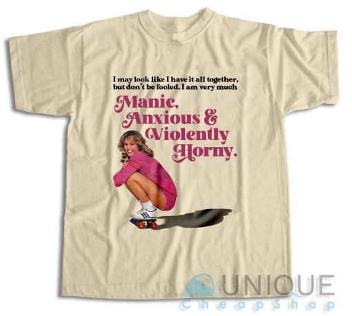 Manic Anxious And Violently Horny T-Shirt Color Cream