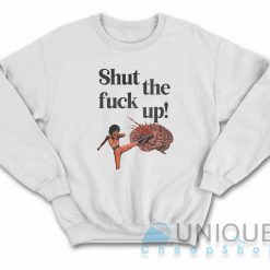 Shut The Fuck Up Sweatshirt