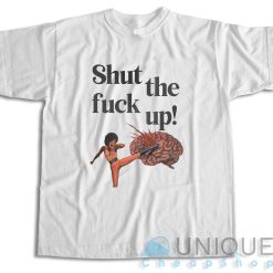 Shut The Fuck Up T-Shirt
