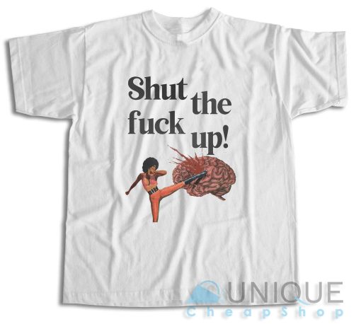 Shut The Fuck Up T-Shirt